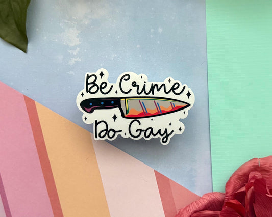 Be crime do gay vinyl sticker, funny decal for laptop, kindle sticker, sarcastic stickers, adult stickers, lgbtqia+ sticker for water bottle